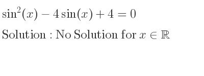The general solution for sin^2(x)-4sin(x)+4=0 is No Solution for x\in\mathbb{R}